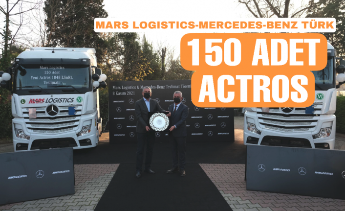Mars Logistics - Mercedes-Benz Türk iş birliği 150 adetlik dev teslimatla başladı